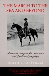 Joseph T. Glatthaar - The March to the Sea and Beyond: Sherman's Troops in the Savannah and Carolinas Campaigns
