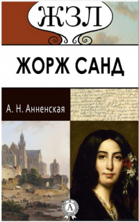 Александра Анненская - Жорж Санд. Ее жизнь и литературная деятельность