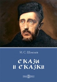 Иван Шмелев - Сказы и сказки (сборник)