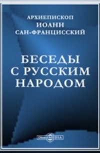 Архиепископ Иоанн Сан-Францисский (Шаховской) - Беседы с русским народом