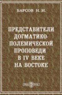Николай Барсов - Представители догматико-полемической проповеди в IV веке на Востоке