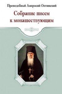 Преподобный Амвросий Оптинский - Собрание писем к монашествующим