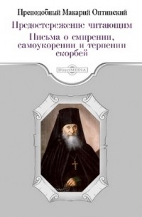 Преподобный Макарий Оптинский - Предостережение читающим. Письма о смирении, самоукорении и терпении скорбей