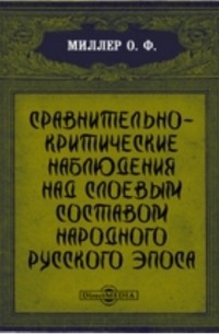 Орест Миллер - Сравнительно-критические наблюдения над слоевым составом народного русского эпоса