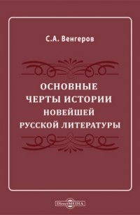 Семен Венгеров - Основные черты истории новейшей русской литературы