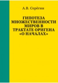А. В. Серегин - Гипотеза множественности миров в трактате Оригена «О началах»