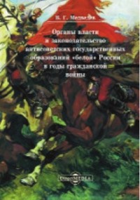 Медведев В. Г. - Органы власти и законодательство антисоветских государственных образований «белой» России в годы гражданской войны