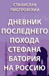 С. Пиотровский - Дневник последнего похода Стефана Батория на Россию