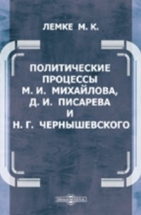 Михаил Лемке - Политические процессы М.И. Михайлова, Д.И. Писарева и Н. Г. Чернышевского