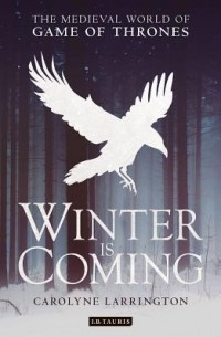 Кэролин Ларрингтон - Winter Is Coming: The Medieval World of Game of Thrones