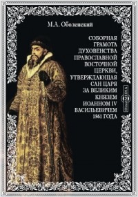 М.А. Оболенский - Соборная грамота духовенства православной восточной церкви, утверждающая сан царя за великим князем Иоанном IV Васильевичем 1561 года