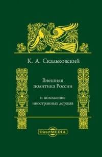 Константин Скальковский - Внешняя политика России и положение иностранных держав
