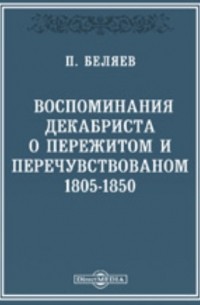 Воспоминания декабриста о пережитом и перечувствованном. 1805-1850