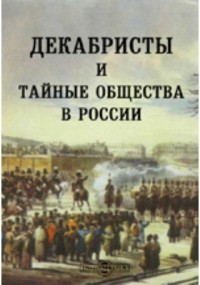  - Декабристы и тайные общества в России: следствие, суд, приговор, амнистия, официальные документы