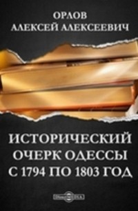 Орлов А. А. - Исторический очерк Одессы с 1794 по 1803 год