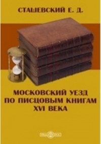 Сташевский Е. Д. - Московский уезд по писцовым книгам XVI века