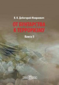 Дебогорий-Мокриевич В. К. - От бунтарства к терроризму