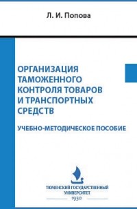 Попова Л.И. - Организация таможенного контроля товаров и транспортных средств