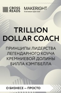 Коллектив авторов - Саммари книги «Trillion Dollar Coach. Принципы лидерства легендарного коуча Кремниевой долины Билла Кэмпбелла»