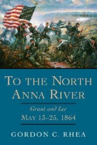 Gordon C. Rhea - To the North Anna River: Grant and Lee, May 13-25, 1864