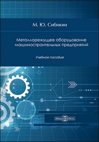 М. Ю. Сибикин - Металлорежущее оборудование машиностроительных предприятий