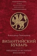 Александр Занемонец - Византийский букварь