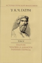 Уильям  Кит  Чемберс Гатри - История греческой философии. В 6 т. Т. 4 Платон. Человек и диалоги: ранний период.