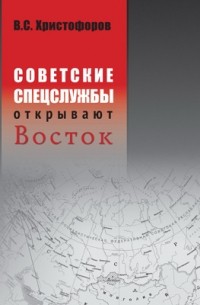 Василий Христофоров - Советские спецслужбы открывают Восток