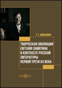 Татьяна Давыдова - Творческая эволюция Евгения Замятина в контексте русской литературы первой трети ХХ века