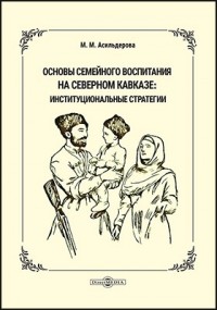 Асильдерова М. М. - Основы семейного воспитания на Северном Кавказе: институциональные стратегии