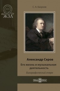 Сергей Базунов - Александр Серов. Его жизнь и музыкальная деятельность