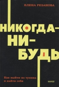 Елена Резанова - Никогда-нибудь. Как выйти из тупика и найти себя