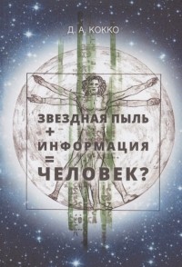 Кокко Д.А. - Звездная пыль + информация = Человек?