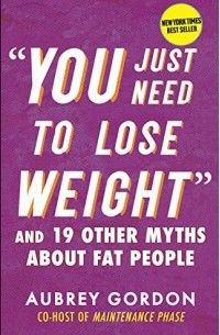 Aubrey Gordon - “You Just Need to Lose Weight”: And 19 Other Myths About Fat People