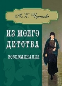 Анна Константиновна Черткова  - Из моего детства Воспоминания