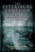 Edwin C. Bearss - The Petersburg Campaign, Volume 1: The Eastern Front Battles, June-August 1864