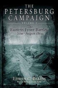 The Petersburg Campaign, Volume 1: The Eastern Front Battles, June-August 1864