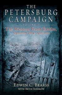 The Petersburg Campaign, Volume 2: The Western Front Battles, September 1864-April 1865