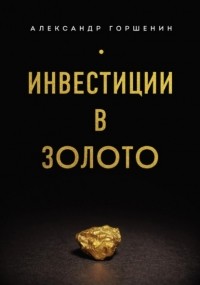 Александр Горшенин - Инвестиции в золото
