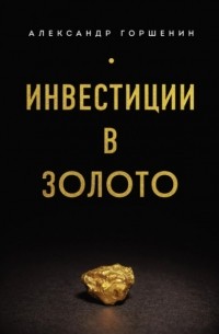 Александр Горшенин - Инвестиции в золото