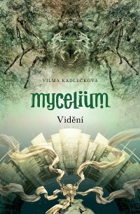 Vilma Kadlečková - Mycelium: Vidění