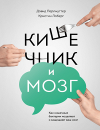  - Кишечник и мозг. Как кишечные бактерии исцеляют и защищают ваш мозг