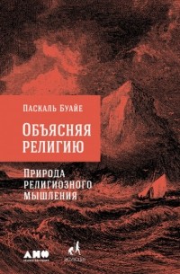 Паскаль Буайе - Объясняя религию: Природа религиозного мышления