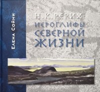 Елена Сойни - Н. К. Рерих: иероглифы северной жизни