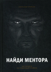 Александр Кравцов - Найди ментора. Как перейти на следующий уровень