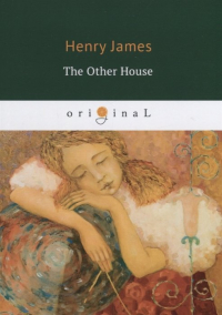 Генри Джеймс - The Other House = Другой дом: на английском языке