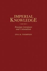 Imperial Knowledge: Russian Literature and Colonialism