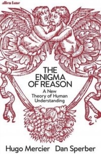  - The Enigma of Reason: A New Theory of Human Understanding