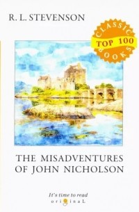 Роберт Льюис Стивенсон - The Misadventures of John Nicholson