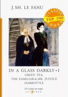 Joseph Sheridan Le Fanu - In a Glass Darkly 1. Green Tea, The Familiar & Mr. Justice Harbottle (сборник)